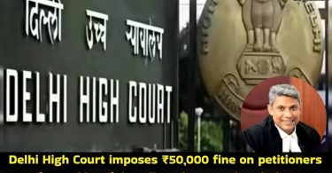 Delhi High Court imposes ₹50,000 fine on petitioners for making 'false allegations' against judge